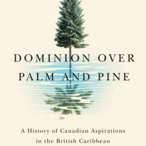 Dominion over Palm and Pine: A History of Canadian Aspirations in the British Caribbean eBook