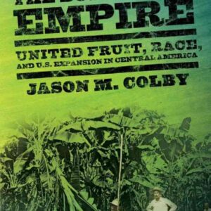 The Business of Empire: United Fruit, Race, and U.S. Expansion in Central America eBook