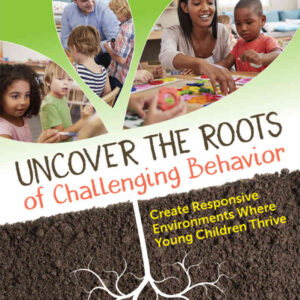 Uncover the Roots of Challenging Behavior: Create Responsive Environments Where Young Children Thrive, 1st Edition eBook