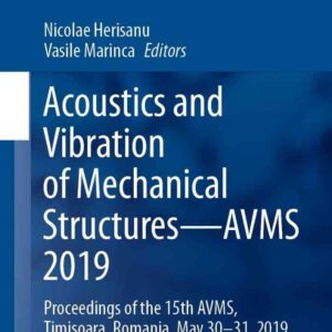 Acoustics and Vibration of Mechanical Structures—AVMS 2019: Proceedings of the 15th AVMS, Timisoara, Romania, May 30–31, 2019 eBook